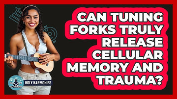 Can Tuning Forks Truly Release Cellular Memory And Trauma? - Holy Harmonies