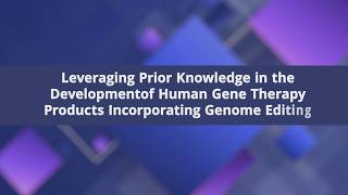 Full Draft Guidance: Leveraging Prior Knowledge in the Development of Human GT Products Incorporating GE Update