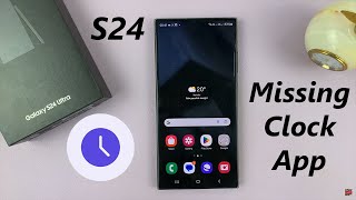 samsung galaxy s24 / s24 ultra - how to install missing clock app