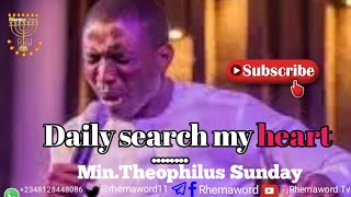 Min. Theophilus Sunday-Daily search my heart