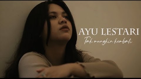 Tak mungkin kembali - Ayu lestari (MV)