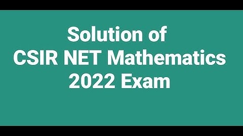 Solution of CSIR NET Mathematics 2022 exam. Linear Algebra, Real Analysis, Complex Analysis etc.