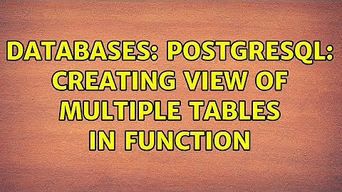 Databases: PostgreSQL: Creating view of multiple tables in function