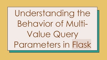 Understanding the Behavior of Multi-Value Query Parameters in Flask