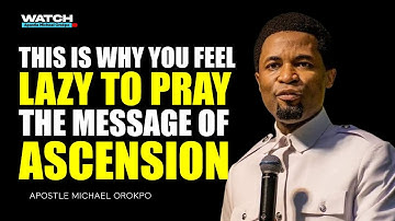 THIS IS WHY YOU FEEL LAZY TO PRAY THE MESSAGE OF ASCENSION BY APOSTLE MICHAEL OROKPO