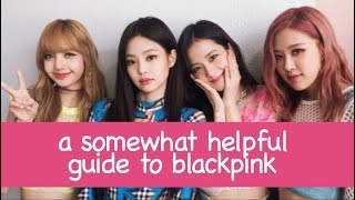 a somewhat helpful guide to blackpink