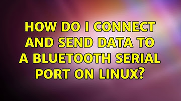 Unix & Linux: How do I connect and send data to a bluetooth serial port on Linux? (4 Solutions!!)