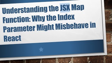 Understanding the JSX Map Function: Why the Index Parameter Might Misbehave in React