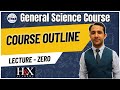 General Science | Complete Course | Syllabus of the Course | Lecture-Zero | H and X Academy