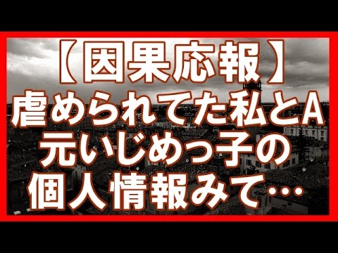 【因果応報】中学の頃、私と男子Ａイジメられていた → 数年後、地元で就職した私は元いじめっ子の個人情報を見てしまった → それをＡの彼女に話したら・・・