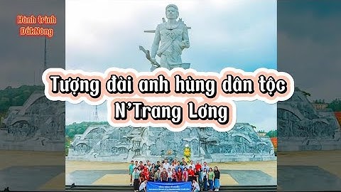 HÀNH TRÌNH ĐẮKNÔNG - Tượng đài anh hùng dân tộc N`Trang Lơng