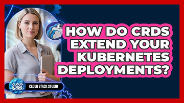 How Do CRDs Extend Your Kubernetes Deployments? - Cloud Stack Studio