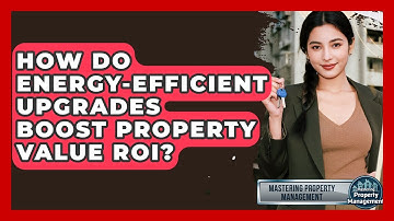 How Do Energy-Efficient Upgrades Boost Property Value ROI? - Mastering Property Management