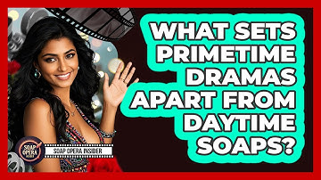 What Sets Primetime Dramas Apart From Daytime Soaps?
