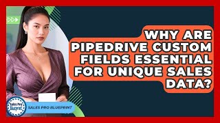 Why Are Pipedrive Custom Fields Essential For Unique Sales Data? - Sales Pro Blueprint