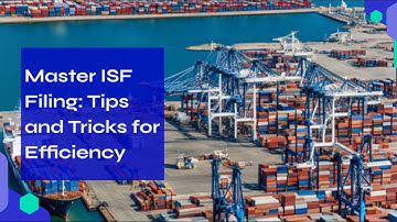 Master ISF Filing: Tips and Tricks for Efficiency
