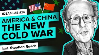 Unraveling the New Cold War Between America and China with Stephen Roach | Ideas Lab 16