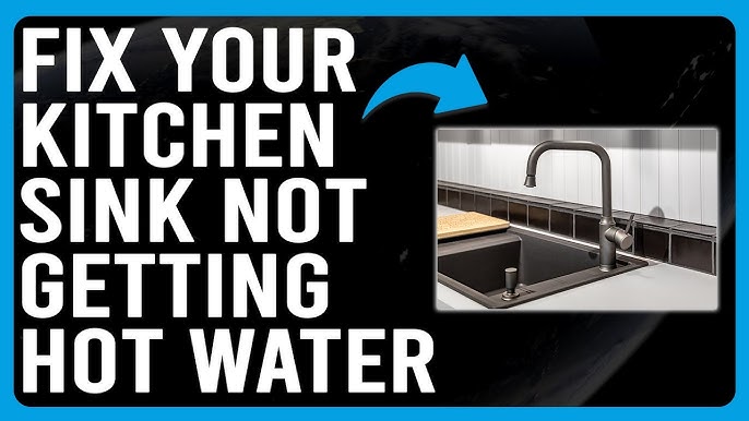 Why Is My Kitchen Sink Not Getting Hot Water