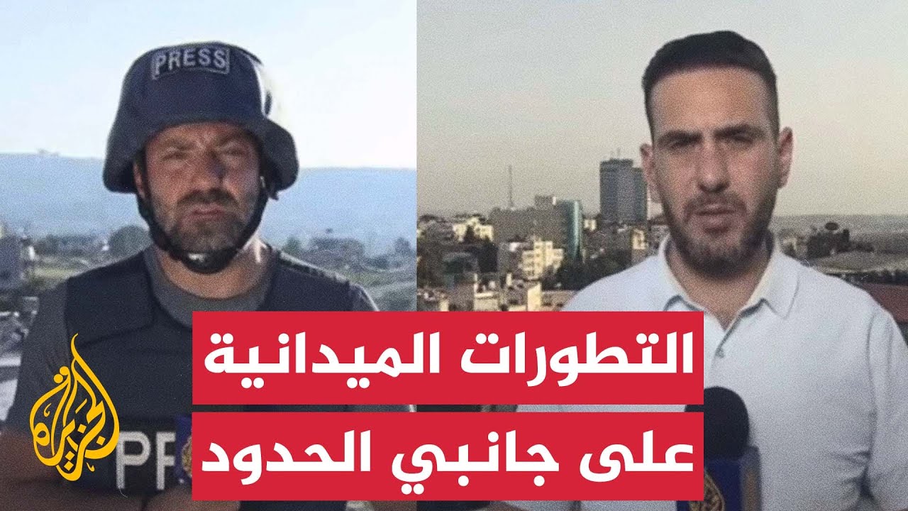 الجزيرة ترصد التطورات الميدانية في لبنان وإسرائيل بعد ليلة من القصف والقصف المضاد