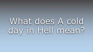 What does A cold day in Hell mean?