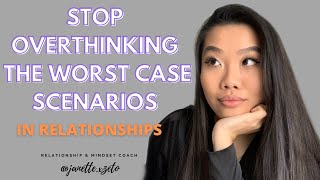 How to STOP Overthinking in Relationships || Stop Assuming the Worst Case Scenarios