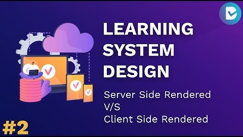 Learning System Design #2: Server side rendered (SSR) and Client Side rendered websites (CSR)
