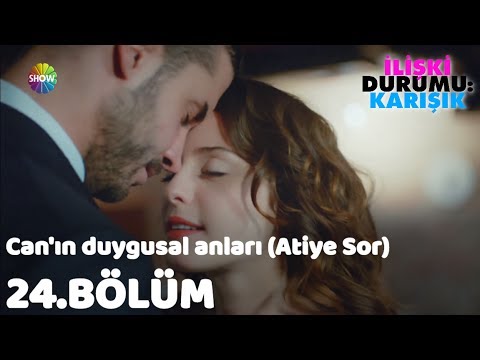 Can'ın duygusal anları (Atiye Sor) ♫ | İlişki: Durumu Karışık 24.Bölüm