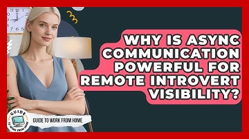 Why Is Async Communication Powerful For Remote Introvert Visibility? - Guide To Work From Home