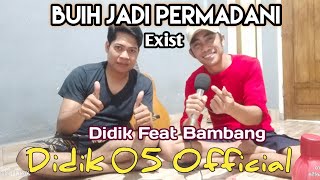 BUIH JADI PERMADANI - EXIST ' Didik feat Bambang