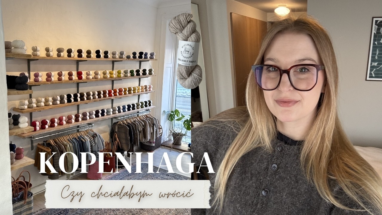 Kopenhaga - Sklepy dziewiarskie, zakupy i wrażenia. Czy chciałabym wrócić? | Knitting Vlog