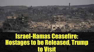 Israel-Hamas Ceasefire: Hostages to be Released, Trump to Visit