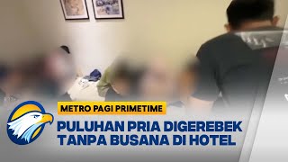 Puluhan Pria Digerebek Pesta Sesama Jenis di Kamar Hotel | Metro Pagi Primetime