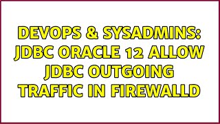 DevOps & SysAdmins: JDBC Oracle 12 allow jdbc outgoing traffic in firewalld