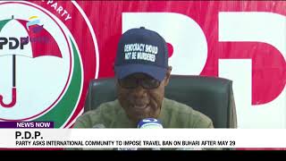 PDP Asks International Community To Impose Travel Ban On Buhari After May 29