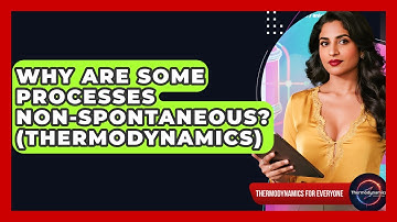 Why Are Some Processes Non-Spontaneous? (Thermodynamics) - Thermodynamics For Everyone