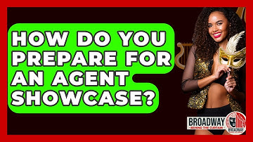 How Do You Prepare For An Agent Showcase? - Broadway Behind The Curtain