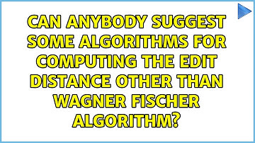 Can anybody suggest some algorithms for computing the edit distance other than Wagner Fischer...