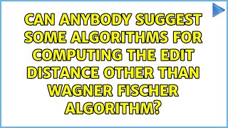 Can anybody suggest some algorithms for computing the edit distance other than Wagner Fischer...