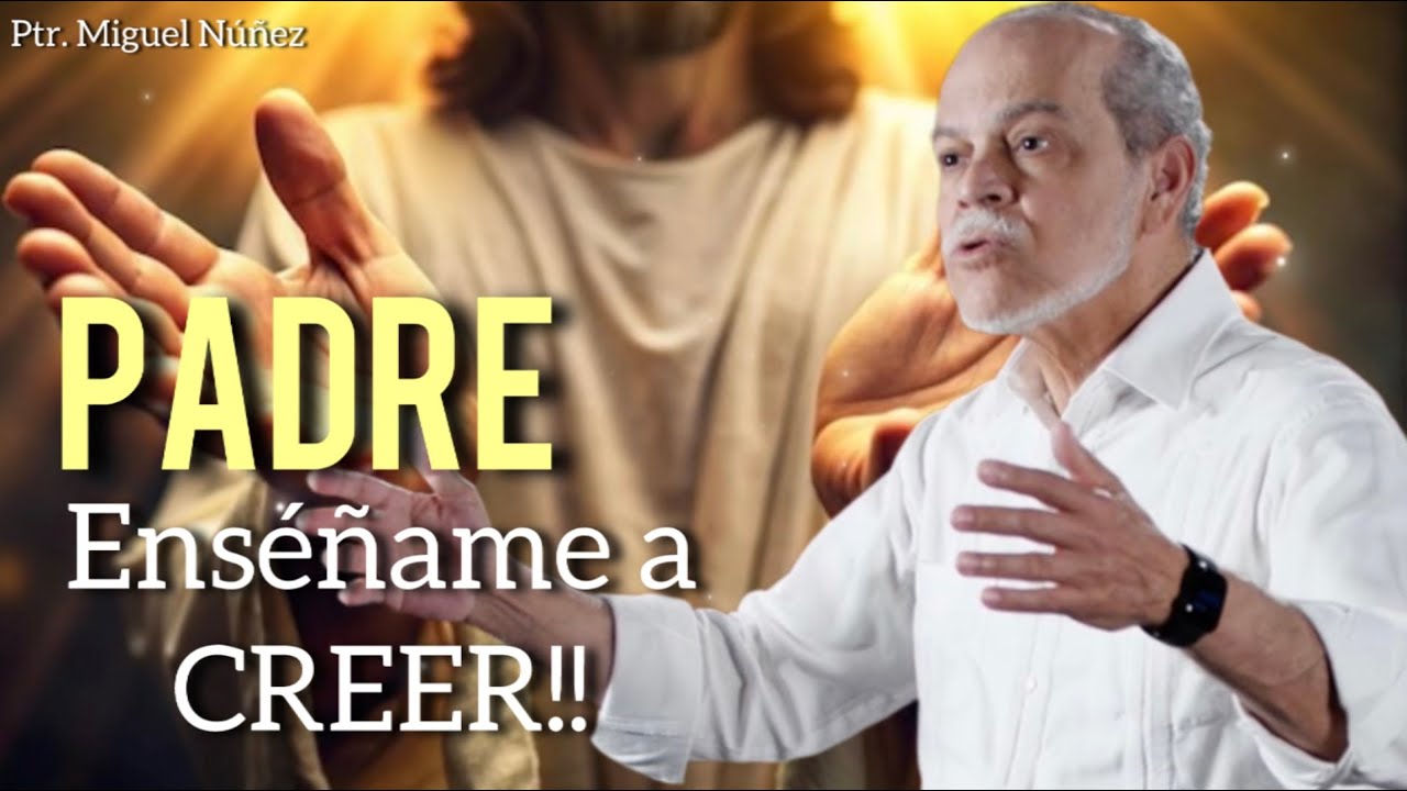 Miguel Núñez/ PADRE!! ENSÉÑAME A CREER!!