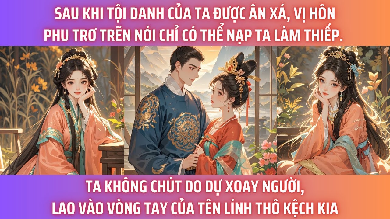 SAU KHI TỘI DANH CỦA TA ĐƯỢC ÂN XÁ, VỊ HÔN PHU TRƠ TRẼN NÓI CHỈ CÓ THỂ NẠP TA LÀM THIẾP. TA KHÔNG