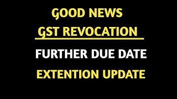 GST REVOCATION FURTHER DUE DATE EXTENTION | GST REVOCATION DUE DATE