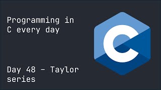 Programming in C every day until I get a girlfriend - Day 48: Taylor series