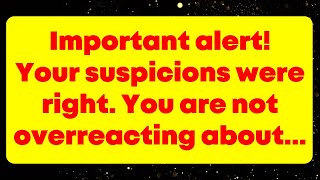 Important alert! Your suspicions were right. You are not overreacting about... God