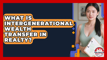 What Is Intergenerational Wealth Transfer In Realty? - Asian American Realty Pro