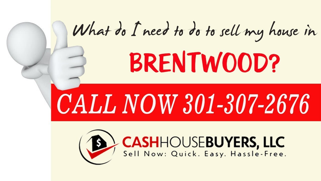 What do I need to do to sell my house fast in Brentwood Washington DC | Call 301 307 2676