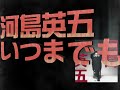 哀愁の日本の歌  河島英五  いつまでも