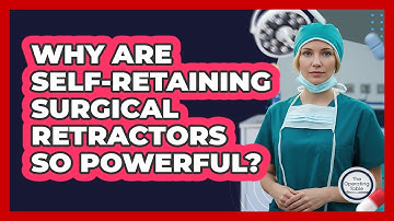 Why Are Self-retaining Surgical Retractors So Powerful? - The Operating Table