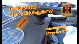 Tractor STALLS...After 'Carb Rebuild'?? (1975 International 574)