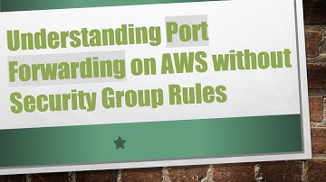 Understanding Port Forwarding on AWS without Security Group Rules
