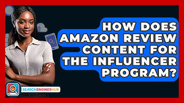 How Does Amazon Review Content For The Influencer Program? - SearchEnginesHub.com